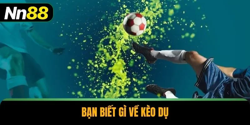 Bạn biết gì về kèo dụ