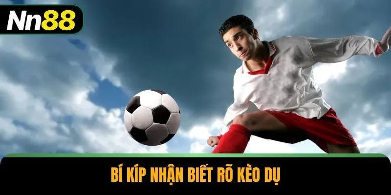 Bí kíp nhận biết rõ kèo dụ