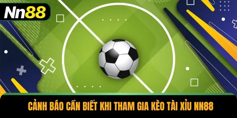 Cảnh báo cần biết khi tham gia kèo tài xỉu NN88