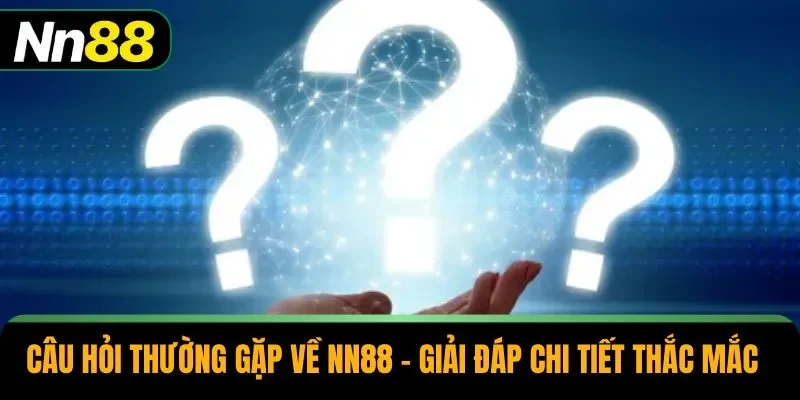 Câu Hỏi Thường Gặp Về NN88 – Giải Đáp Chi Tiết Thắc Mắc