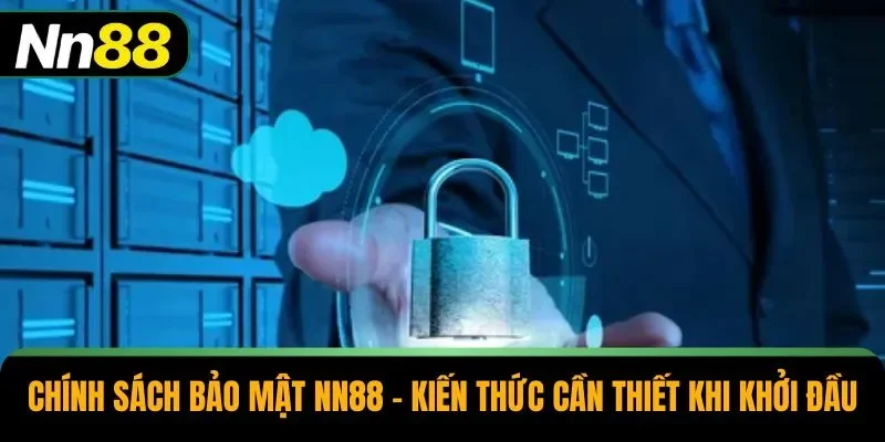 Chính Sách Bảo Mật NN88 – Kiến Thức Cần Thiết Khi Khởi Đầu