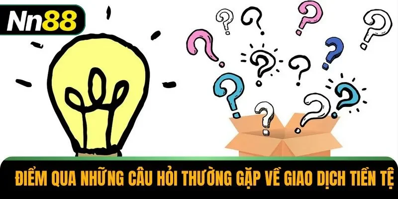Điểm qua những câu hỏi thường gặp về giao dịch tiền tệ