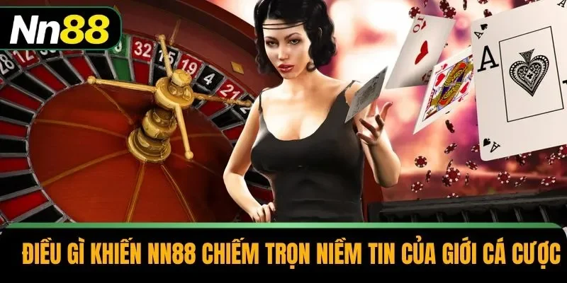 Điều gì khiến NN88 chiếm trọn niềm tin của giới cá cược