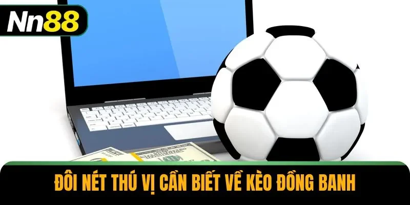 Đôi nét thú vị cần biết về kèo đồng banh