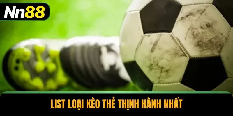 List loại kèo thẻ thịnh hành nhất