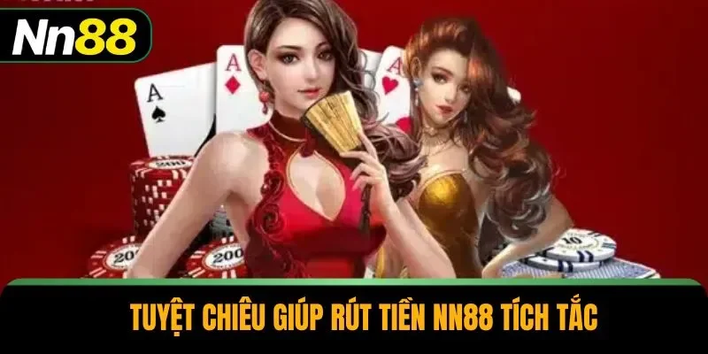 Tuyệt chiêu giúp rút tiền NN88 tích tắc