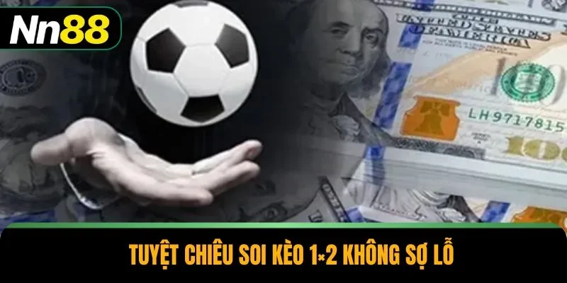 Tuyệt chiêu soi kèo 1×2 không sợ lỗ