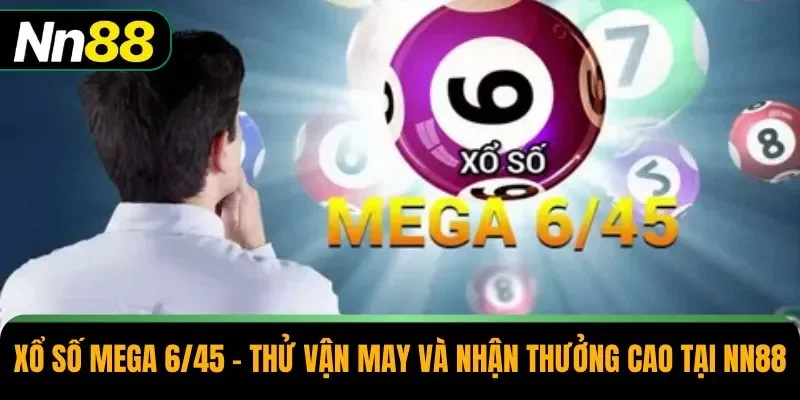 Xổ Số Mega 6/45 – Thử Vận May và Nhận Thưởng Cao Tại NN88